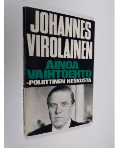Kirjailijan Johannes Virolainen käytetty kirja Ainoa vaihtoehto - poliittinen keskusta (Johannes Virolaisen signeerattu kirje)
