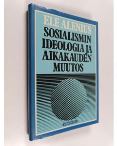 Kirjailijan Ele Alenius käytetty kirja Sosialismin ideologia ja aikakauden muutos