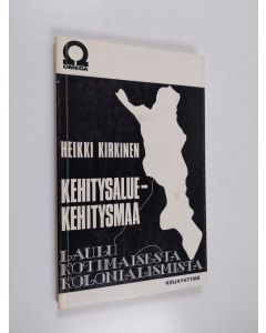 Kirjailijan Heikki Kirkinen käytetty kirja Kehitysalue - kehitysmaa : laulu kotimaisesta kolonialismista