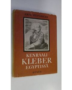 Kirjailijan Erik Heinrichs käytetty kirja Kenraali Kleber Egyptissä : soturinkohtalo Ranskan vallankumouksen päiviltä