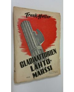 Kirjailijan Frank Heller käytetty kirja Gladiaattorien lähtömarssi : muistiinpanoja Italiasta 1939-43
