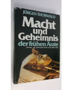 Kirjailijan Jurgen Thorwald käytetty kirja Macht und Geheimnis der fruhen ärzte : Ägypten, Babylonien, Indien, China, Mexiko, Peru