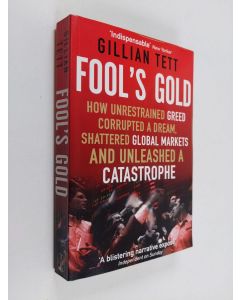 Kirjailijan Gillian Tett käytetty kirja Fool's gold : how unrestrained greed corrupted a dream, shattered global markets and unleashed a catastrophe