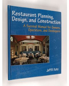Kirjailijan Jeff B. Katz käytetty kirja Restaurant planning, design and construction : a survival manual for owners, operators and developers