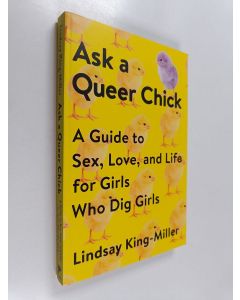 Kirjailijan Lindsay King-Miller käytetty kirja Ask a Queer Chick: A Guide to Sex, Love, and Life for Girls Who Dig Girls