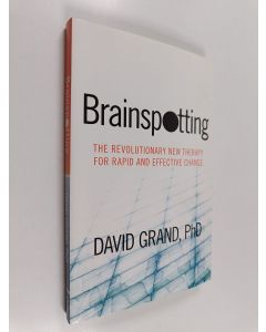 Kirjailijan David Grand, Ph.D. käytetty kirja Brainspotting : The Revolutionary New Therapy for Rapid and Effective Change