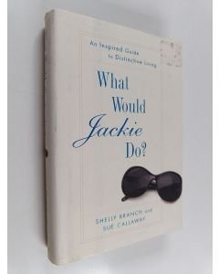 Kirjailijan Shelly Branch & Sue Callaway käytetty kirja What Would Jackie Do? : An Inspired Guide to Distinctive Living