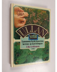 Kirjailijan Ulla Lehtonen käytetty kirja Ullan yrtit : luonnon hyötykasvien keruu- ja käyttöopas