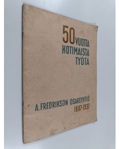 käytetty teos A. Fredrikdon Osakeyhtiö 1887-1937 : 50 vuotta kotimaista työtä
