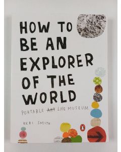 Kirjailijan Keri Smith uusi kirja How to be an explorer of the world : portable life museum