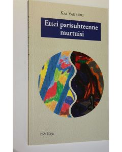 Kirjailijan Kai Vakkuri käytetty kirja Ettei parisuhteenne murtuisi : parisuhdeopas (ERINOMAINEN)
