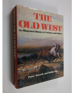 Kirjailijan Robin May & Peter Newark käytetty kirja The Old West - An Illustrated History of Cowboys and Indians