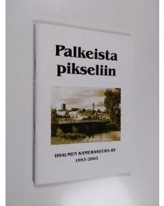 käytetty teos Palkeista pikseliin Iisalmen Kameraseura ry 1953-2003 : [50-vuotishistoriikki]