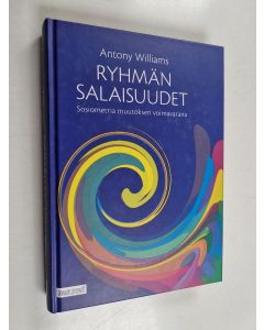 Kirjailijan Antony Williams käytetty kirja Ryhmän salaisuudet : sosiometria muutoksen voimavarana