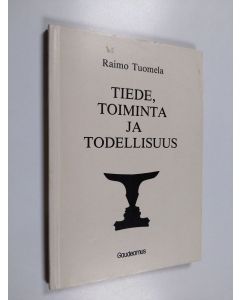 Kirjailijan Raimo Tuomela käytetty kirja Tiede, toiminta ja todellisuus : tieteellisen maailmankäsityksen filosofiset perusteet