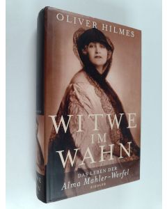 Kirjailijan Oliver Hilmes käytetty kirja Witwe im Wahn : das Leben der Alma Mahler-Werfel