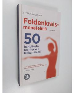 Kirjailijan Frank Wildman käytetty kirja Feldenkrais-menetelmä : 50 harjoitusta luontevaan liikkumiseen