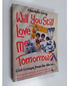 Kirjailijan Charlotte Greig käytetty kirja Will you still love me tomorrow? : Girl groups from the 50s on
