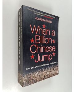 Kirjailijan Jonathan Watts käytetty kirja When a billion Chinese jump : how China will save mankind - or destroy it