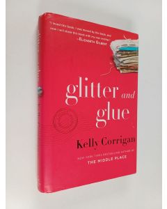 Kirjailijan Kelly Corrigan käytetty kirja Glitter and Glue - A Memoir