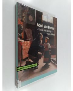 Kirjailijan Adolf von Becker käytetty kirja Adolf von Becker : Pariisin tien viitoittaja = Adolf von Becker : vägen till Paris