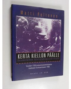 Kirjailijan Matti Peltonen käytetty kirja Kerta kiellon päälle : suomalainen kieltolakimentaliteetti : vuoden 1733 juopumusasetuksesta kieltolain kumoamiseen 1932