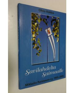 Kirjailijan Ohto Kokko käytetty kirja Savilahdelta Saimaalle : Mikkelin pursiseura ry 1905-2005