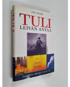 Kirjailijan Juha Kuisma käytetty kirja Tuli leivän antaa : Suomen ekohistoria