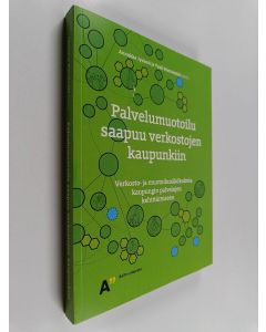 käytetty kirja Palvelumuotoilu saapuu verkostojen kaupunkiin : verkosto- ja muotoilunäkökulmia kaupungin palvelujen kehittämiseen