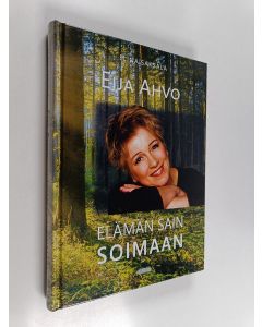 Kirjailijan Elina Saksala käytetty kirja Eija Ahvo : elämän sain soimaan