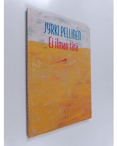 Kirjailijan Jyrki Pellinen käytetty kirja Ei ilman tätä : runoja