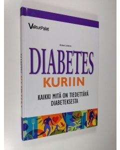 Kirjailijan Richard Laliberte käytetty kirja Diabetes kuriin : kaikki mitä on tiedettävä diabeteksesta