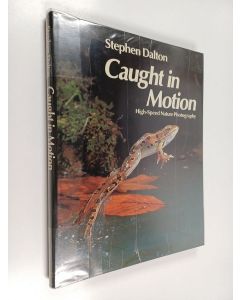 Kirjailijan Stephen Dalton käytetty kirja Caught in motion : high-speed nature photography