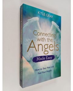 Kirjailijan Kyle Gray käytetty kirja Connecting with the Angels Made Easy : How to See, Hear and Feel Your Angels