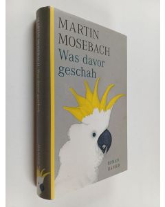 Kirjailijan Martin Mosebach käytetty kirja Was davor geschah : Roman