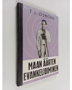 Kirjailijan T. L. Osborn käytetty kirja Maan äärten evankelioiminen : Jumalan vertaansa vailla oleva järjestelmä maailman evankelioimiseksi