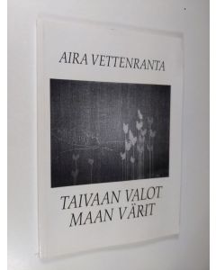 Kirjailijan Aira Vettenranta käytetty kirja Taivaan valot maan värit : runoja, mietteitä