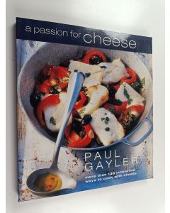 Kirjailijan Paul Gayler käytetty kirja A Passion for Cheese - 135 Innovative Recipes for Cooking with Cheese