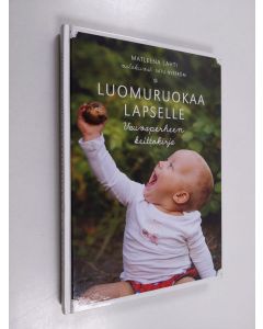 Kirjailijan Matleena Lahti käytetty kirja Luomuruokaa lapselle : vauvaperheen keittokirja