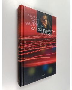 Kirjailijan Olli Valtonen käytetty kirja Kaikki kääntyy hyväksi : kirjoituksia eksyville