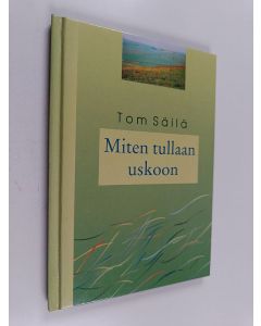 Kirjailijan Tom Säilä käytetty kirja Miten tullaan uskoon