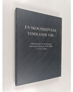 Kirjailijan Jouni Yrjänä käytetty kirja En skogsdjefvuls vinlande väg - Affärsmannen och stordonatorn Erik Johan Längman (1799-1863)