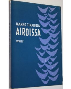 Kirjailijan Jaakko Tikanoja käytetty kirja Airoissa : runoja