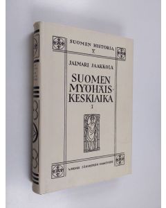 Kirjailijan Jalmari Jaakkola käytetty kirja Suomen myöhäiskeskiaika 1 : Unionin alkukausi