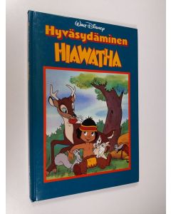 Kirjailijan Walt Disney käytetty kirja Hyväsydäminen Hiawatha : Disneyn satulukemisto