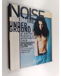 Kirjailijan Michael Lavine käytetty kirja Noise from the Underground : A secret history of alternative rock photographs