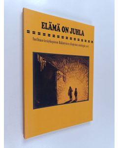 käytetty kirja Elämä on juhla : Kertomuksia elämästä - parhaat kansien väliin -kirjoittajaryhmän antologia 2017