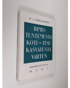 Kirjailijan V. J. Ihalainen käytetty kirja Ihmistuntemusta koti- ja itsekasvatusta varten