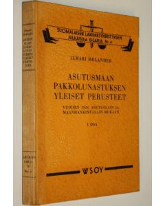 Kirjailijan Ilmari Melander käytetty kirja Asutusmaan pakkolunastuksen yleiset perusteet vuoden 1936 asutuslain ja maanhankintalain mukaan 1 osa