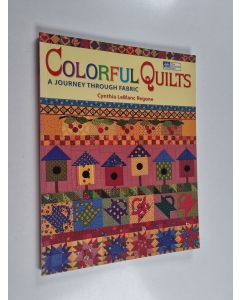Kirjailijan Cynthia LeBlanc Regone käytetty kirja Colorful Quilts : A Journey Through Fabric